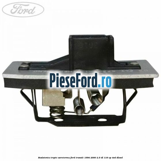 Rezistenta trepte aeroterma Ford Transit 1994-2000 2.5 DI 116 cp Rezistenta trepte aeroterma Ford Transit 1994-2000 2.5 DI 116 cp 4ED diesel