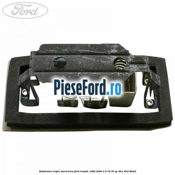 Rezistenta trepte aeroterma Ford Transit 1994-2000 2.5 TD 75 cp 4HA, 4HD diesel