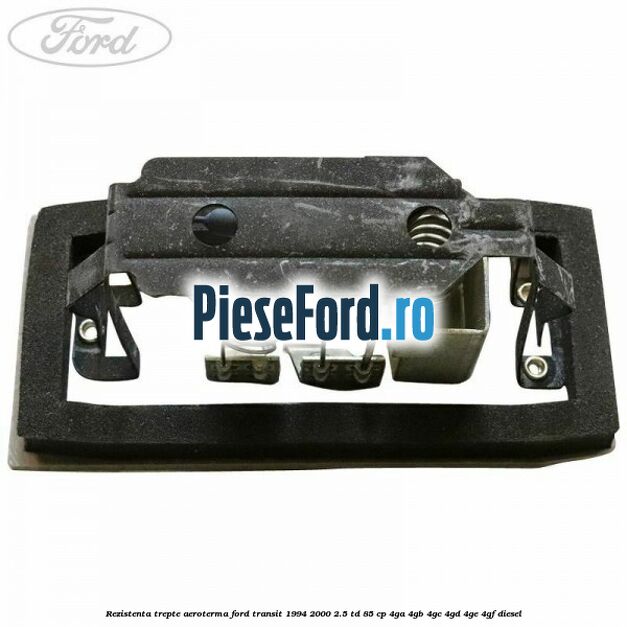 Rezistenta trepte aeroterma Ford Transit 1994-2000 2.5 TD 85 cp 4GA, 4GB, 4GC, 4GD, 4GE, 4GF diesel