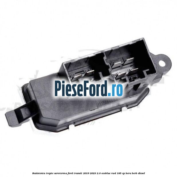 Rezistenta trepte aeroterma Ford Transit 2019-2023 2.0 EcoBlue RWD 185 cp Rezistenta trepte aeroterma Ford Transit 2019-2023 2.0 EcoBlue RWD 185 cp BCRA, BCRB diesel