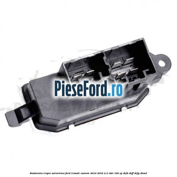 Rezistenta trepte aeroterma Ford Transit Custom 2014-2018 2.2 TDCi 100 cp DRF4, DRFF, DRFG diesel