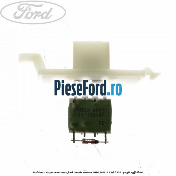 Rezistenta trepte aeroterma Ford Transit Custom 2014-2018 2.2 TDCi 125 cp CYF4, CYFF diesel