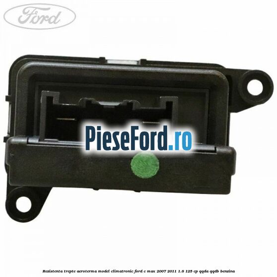 Rezistenta trepte aeroterma model climatronic Ford C-Max 2007-2011 1.8 125 cp Rezistenta trepte aeroterma model climatronic Ford C-Max 2007-2011 1.8 125 cp QQDA, QQDB benzina