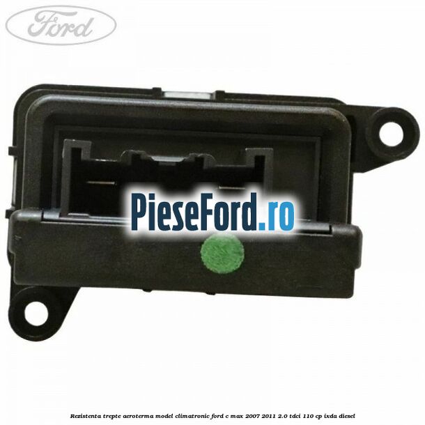 Rezistenta trepte aeroterma model climatronic Ford C-Max 2007-2011 2.0 TDCi 110 cp Rezistenta trepte aeroterma model climatronic Ford C-Max 2007-2011 2.0 TDCi 110 cp IXDA diesel