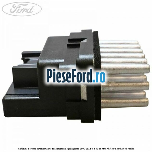 Rezistenta trepte aeroterma model climatronic Ford Fiesta 2008-2012 1.4 97 cp RTJA, RTJB, SPJA, SPJC, SPJE benzina