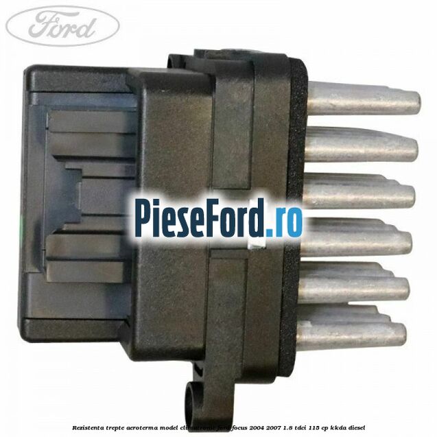 Rezistenta trepte aeroterma model climatronic Ford Focus 2004-2007 1.8 TDCi 115 cp Rezistenta trepte aeroterma model climatronic Ford Focus 2004-2007 1.8 TDCi 115 cp KKDA diesel