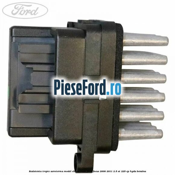 Rezistenta trepte aeroterma model climatronic Ford Focus 2008-2011 2.5 ST 225 cp HYDA benzina