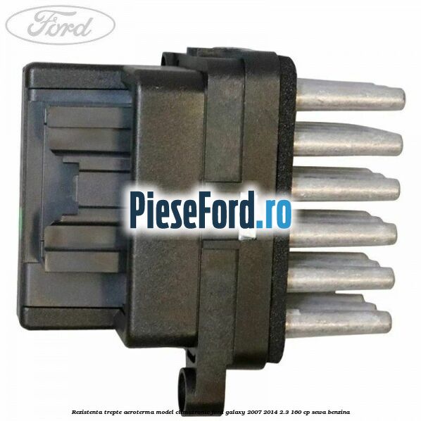 Rezistenta trepte aeroterma model climatronic Ford Galaxy 2007-2014 2.3 160 cp SEWA benzina