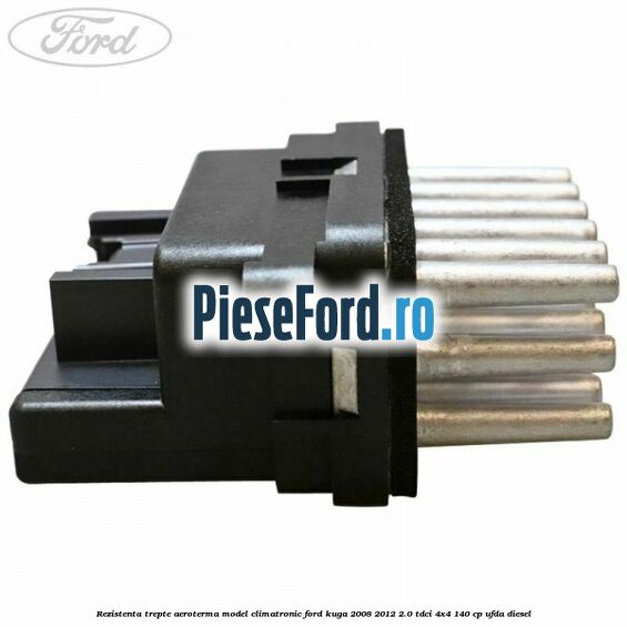 Rezistenta trepte aeroterma model climatronic Ford Kuga 2008-2012 2.0 TDCI 4x4 140 cp UFDA diesel