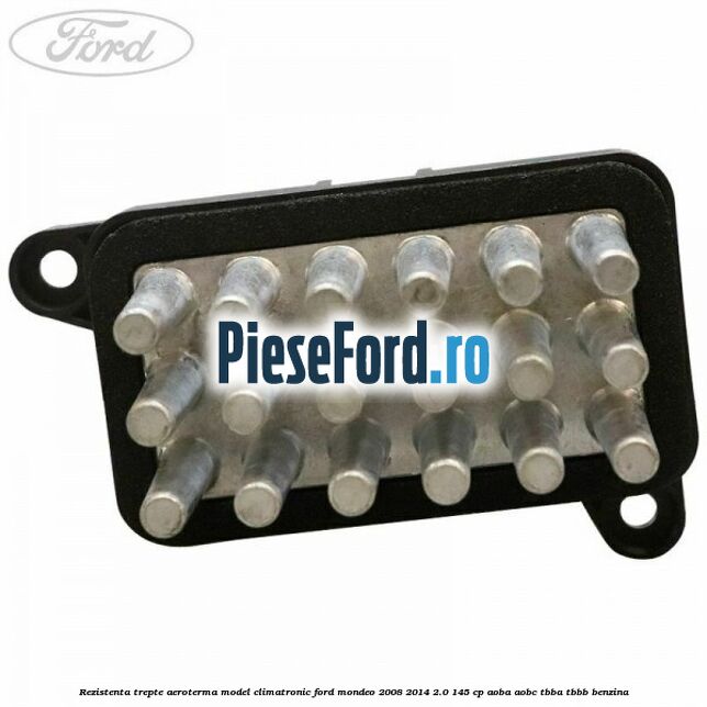 Rezistenta trepte aeroterma model climatronic Ford Mondeo 2008-2014 2.0 145 cp Rezistenta trepte aeroterma model climatronic Ford Mondeo 2008-2014 2.0 145 cp AOBA, AOBC, TBBA, TBBB benzina