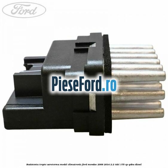 Rezistenta trepte aeroterma model climatronic Ford Mondeo 2008-2014 2.2 TDCi 175 cp Q4BA diesel