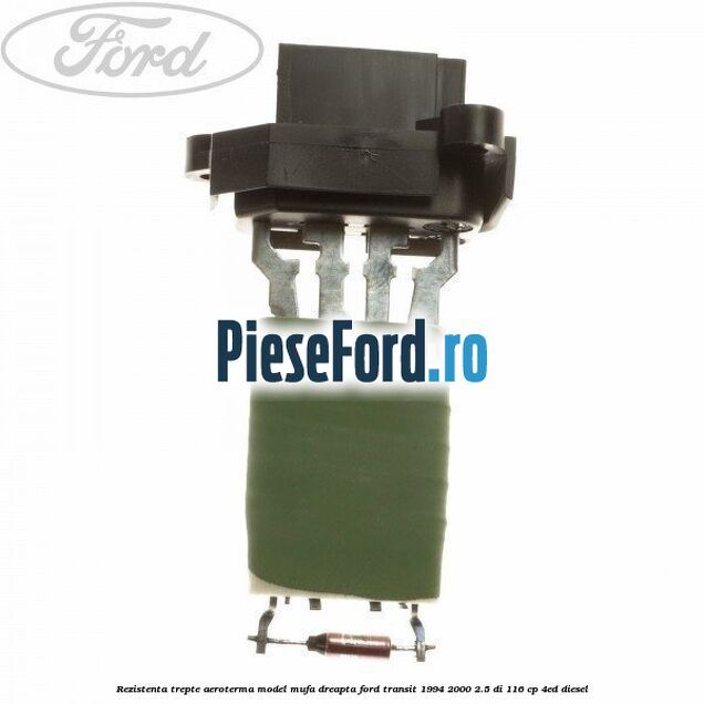 Rezistenta trepte aeroterma model mufa dreapta Ford Transit 1994-2000 2.5 DI 116 cp