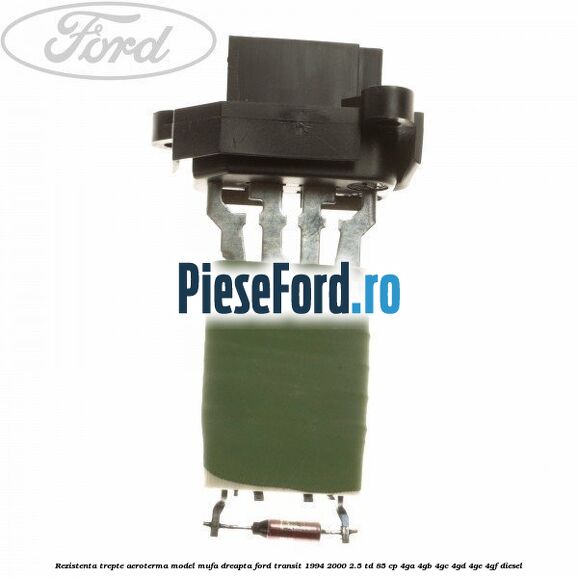 Rezistenta trepte aeroterma model mufa dreapta Ford Transit 1994-2000 2.5 TD 85 cp