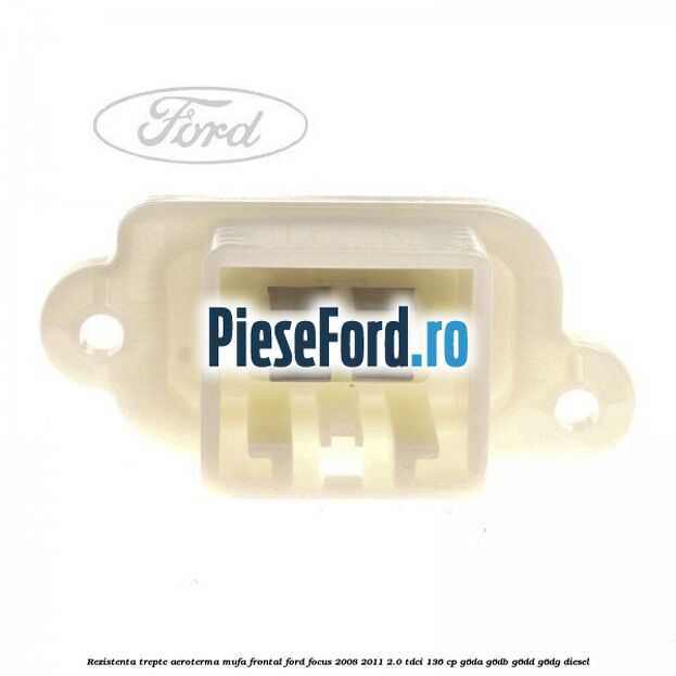 Rezistenta trepte aeroterma mufa frontal Ford Focus 2008-2011 2.0 TDCi 136 cp Rezistenta trepte aeroterma mufa frontal Ford Focus 2008-2011 2.0 TDCi 136 cp G6DA, G6DB, G6DD, G6DG diesel