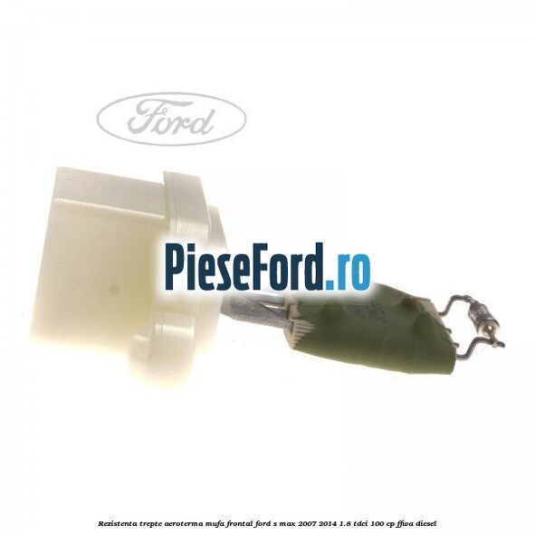 Rezistenta trepte aeroterma mufa frontal Ford S-Max 2007-2014 1.8 TDCi 100 cp FFWA diesel