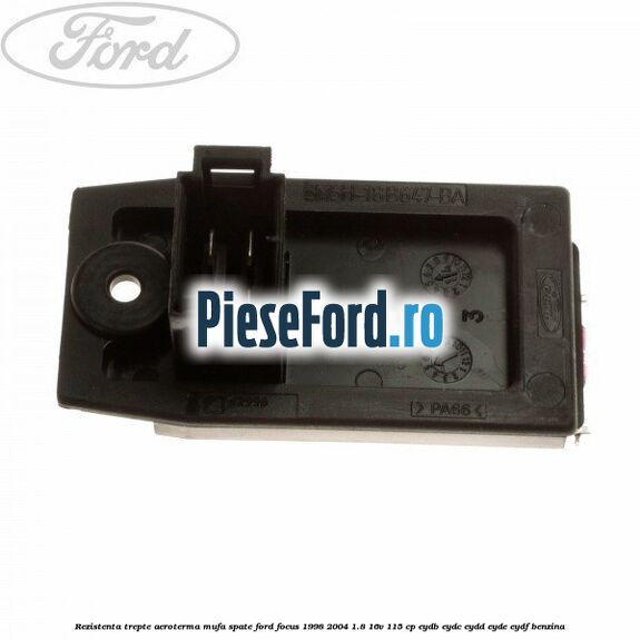 Rezistenta trepte aeroterma mufa spate Ford Focus 1998-2004 1.8 16V 115 cp EYDB, EYDC, EYDD, EYDE, EYDF benzina