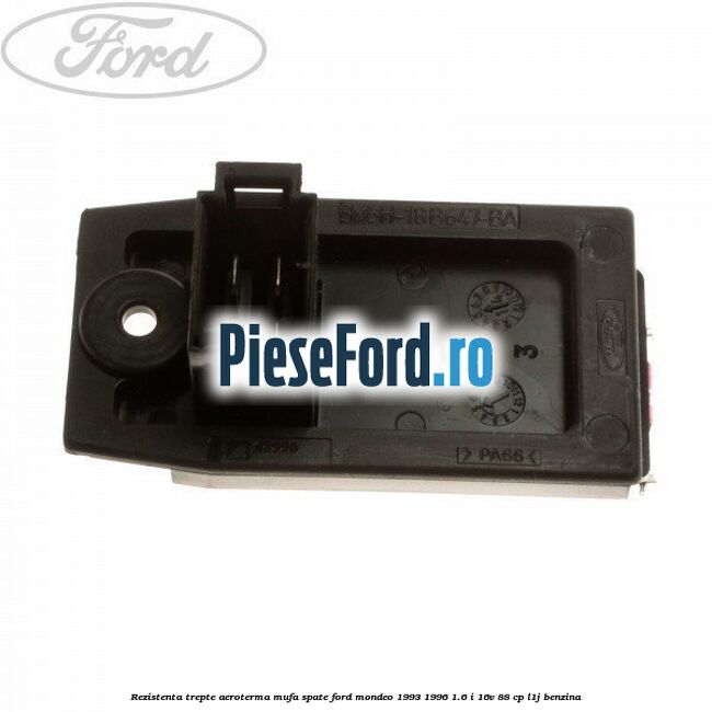 Rezistenta trepte aeroterma mufa spate Ford Mondeo 1993-1996 1.6 i 16V 88 cp L1J benzina