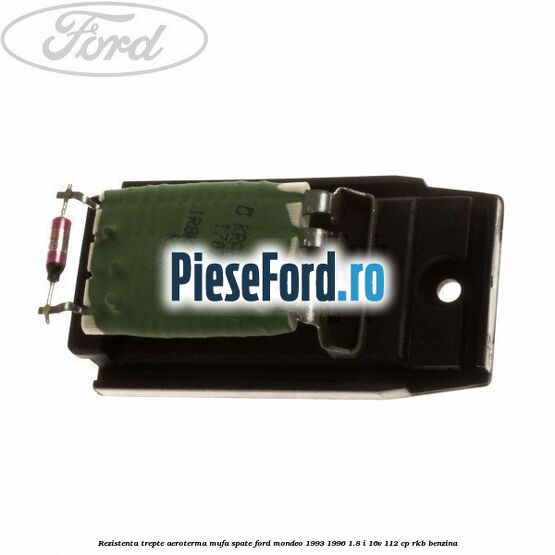 Rezistenta trepte aeroterma mufa spate Ford Mondeo 1993-1996 1.8 i 16V 112 cp RKB benzina
