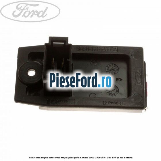 Rezistenta trepte aeroterma mufa spate Ford Mondeo 1993-1996 2.5 i 24V 170 cp SEA benzina
