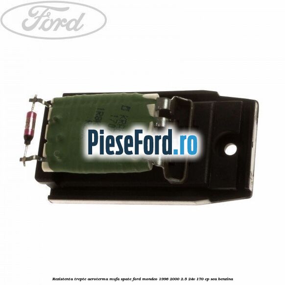 Rezistenta trepte aeroterma mufa spate Ford Mondeo 1996-2000 2.5 24V 170 cp SEA benzina