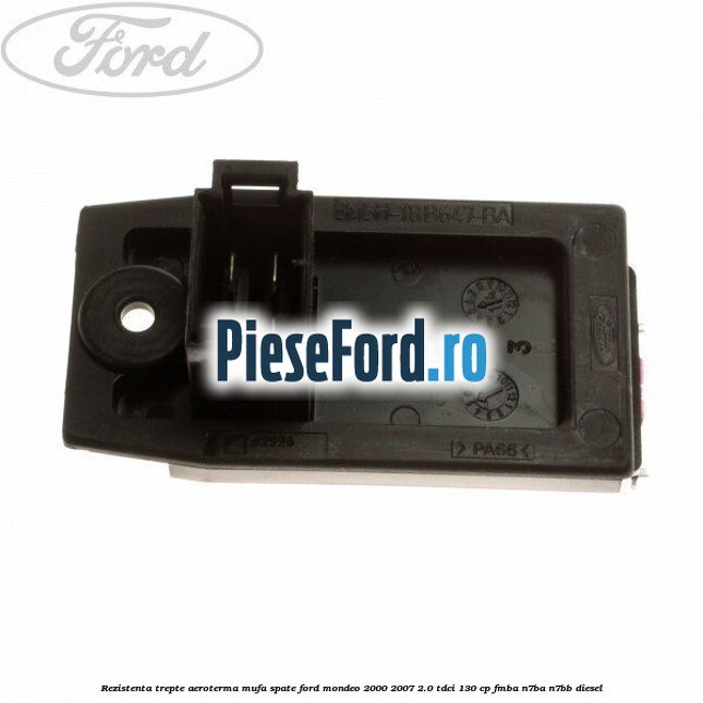 Rezistenta trepte aeroterma mufa spate Ford Mondeo 2000-2007 2.0 TDCi 130 cp Rezistenta trepte aeroterma mufa spate Ford Mondeo 2000-2007 2.0 TDCi 130 cp FMBA, N7BA, N7BB diesel