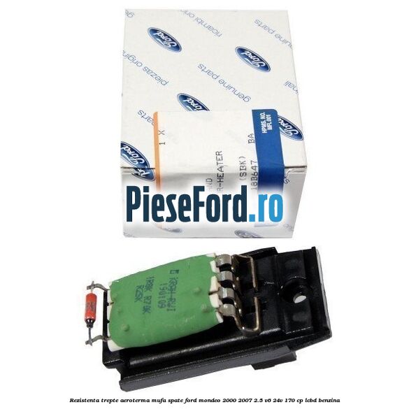 Rezistenta trepte aeroterma mufa spate Ford Mondeo 2000-2007 2.5 V6 24V 170 cp LCBD benzina