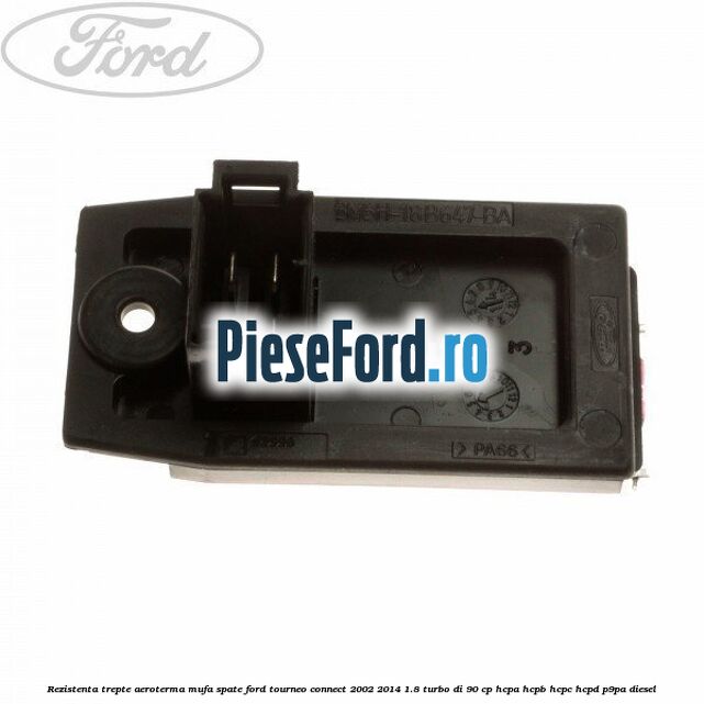 Rezistenta trepte aeroterma mufa spate Ford Tourneo Connect 2002-2014 1.8 Turbo Di 90 cp Rezistenta trepte aeroterma mufa spate Ford Tourneo Connect 2002-2014 1.8 Turbo Di 90 cp HCPA, HCPB, HCPC, HCPD, P9PA diesel