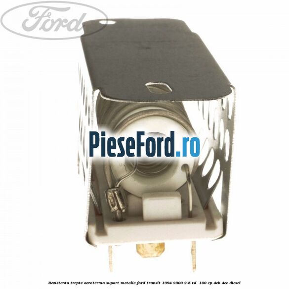 Rezistenta trepte aeroterma suport metalic Ford Transit 1994-2000 2.5 TD  100 cp 4EB, 4EC diesel