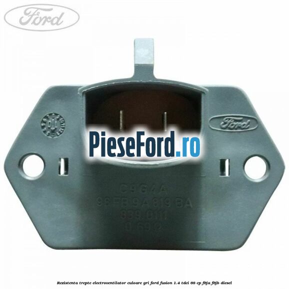 Rezistenta trepte electroventilator culoare gri Ford Fusion 1.4 TDCi 68 cp F6JA, F6JB diesel