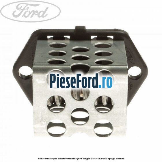 Rezistenta trepte electroventilator Ford Cougar 2.5 ST 200 205 cp SGA benzina