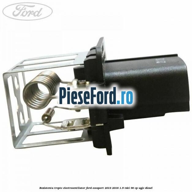 Rezistenta trepte electroventilator Ford EcoSport 2013-2018 1.5 TDCi 90 cp Rezistenta trepte electroventilator Ford EcoSport 2013-2018 1.5 TDCi 90 cp UGJE diesel