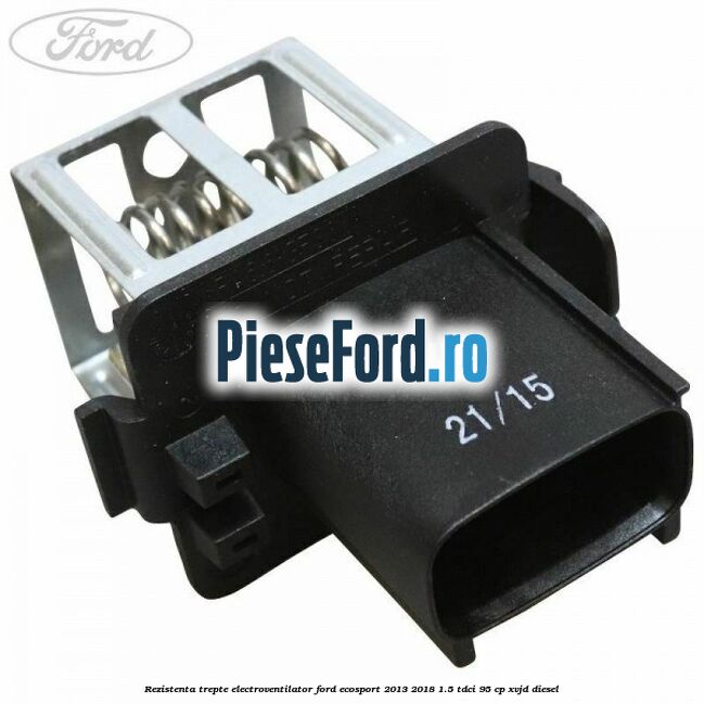 Rezistenta trepte electroventilator Ford EcoSport 2013-2018 1.5 TDCi 95 cp