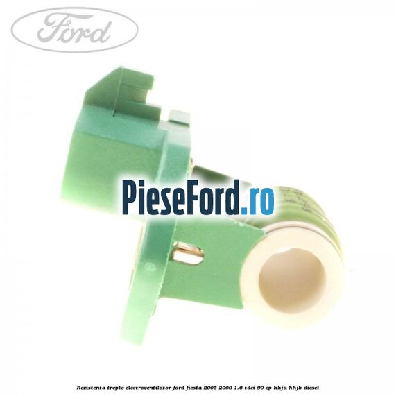 Rezistenta trepte electroventilator Ford Fiesta 2005-2008 1.6 TDCi 90 cp Rezistenta trepte electroventilator Ford Fiesta 2005-2008 1.6 TDCi 90 cp HHJA, HHJB diesel