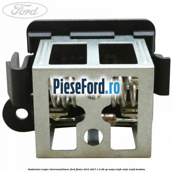Rezistenta trepte electroventilator Ford Fiesta 2013-2017 1.0 65 cp XMJA, XMJB, XMJC, XMJD benzina