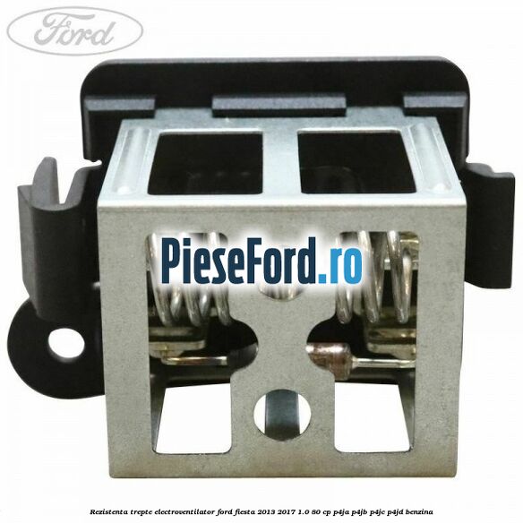 Rezistenta trepte electroventilator Ford Fiesta 2013-2017 1.0 80 cp P4JA, P4JB, P4JC, P4JD benzina