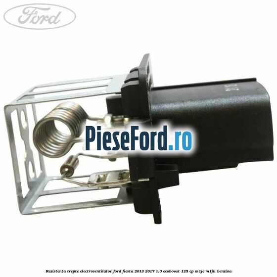 Rezistenta trepte electroventilator Ford Fiesta 2013-2017 1.0 EcoBoost 125 cp M1JE, M1JH benzina