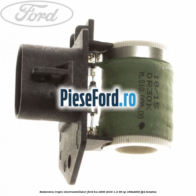 Rezistenta trepte electroventilator Ford Ka 2009-2016 1.2 69 cp 169A4000, FP4 benzina