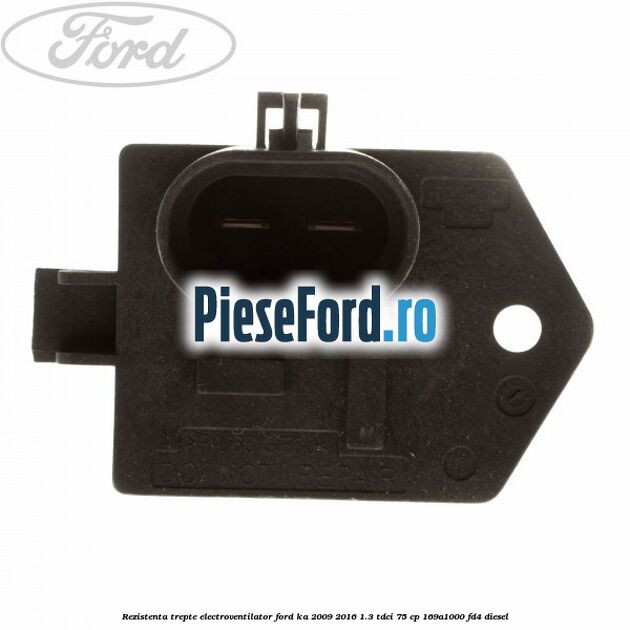 Rezistenta trepte electroventilator Ford Ka 2009-2016 1.3 TDCi 75 cp 169A1000, FD4 diesel