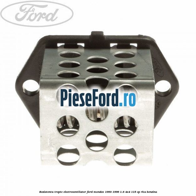 Rezistenta trepte electroventilator Ford Mondeo 1993-1996 1.8 4x4 115 cp RKA benzina