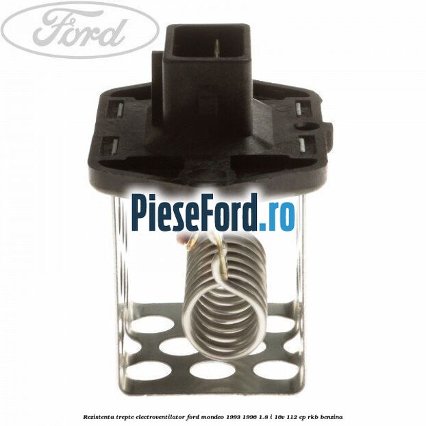 Rezistenta trepte electroventilator Ford Mondeo 1993-1996 1.8 i 16V 112 cp RKB benzina