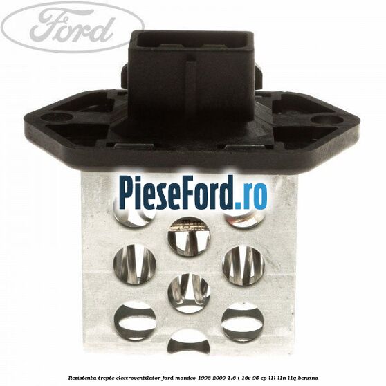 Rezistenta trepte electroventilator Ford Mondeo 1996-2000 1.6 i 16V 95 cp L1L, L1N, L1Q benzina