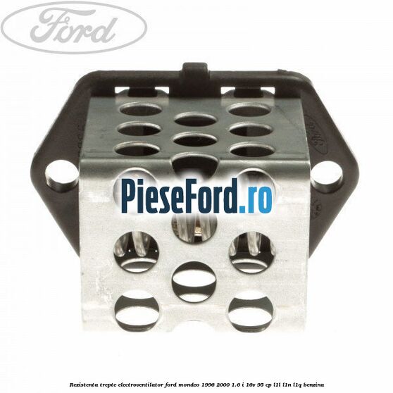 Rezistenta trepte electroventilator Ford Mondeo 1996-2000 1.6 i 16V 95 cp L1L, L1N, L1Q benzina