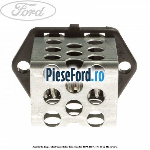 Rezistenta trepte electroventilator Ford Mondeo 1996-2000 1.6 i 90 cp L1J benzina