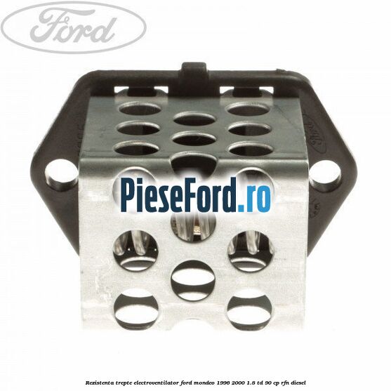 Rezistenta trepte electroventilator Ford Mondeo 1996-2000 1.8 TD 90 cp RFN diesel