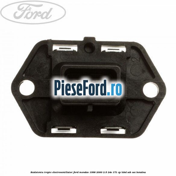 Rezistenta trepte electroventilator Ford Mondeo 1996-2000 2.5 24V 171 cp LCBD, SEB, SEC benzina