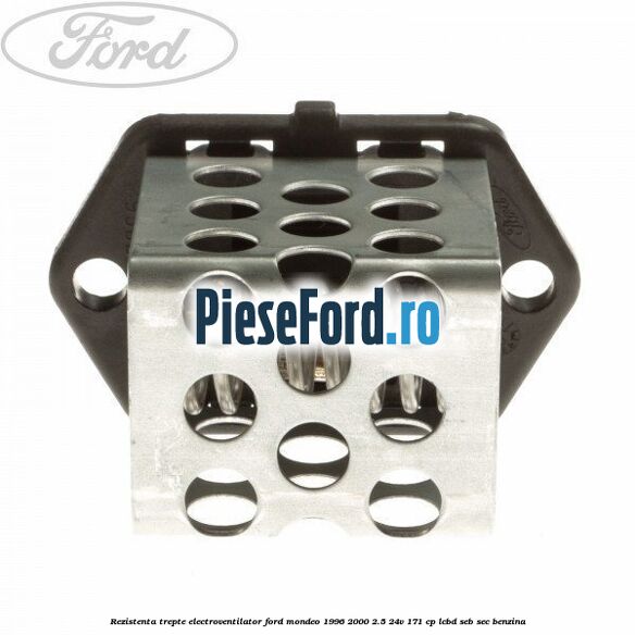 Rezistenta trepte electroventilator Ford Mondeo 1996-2000 2.5 24V 171 cp LCBD, SEB, SEC benzina