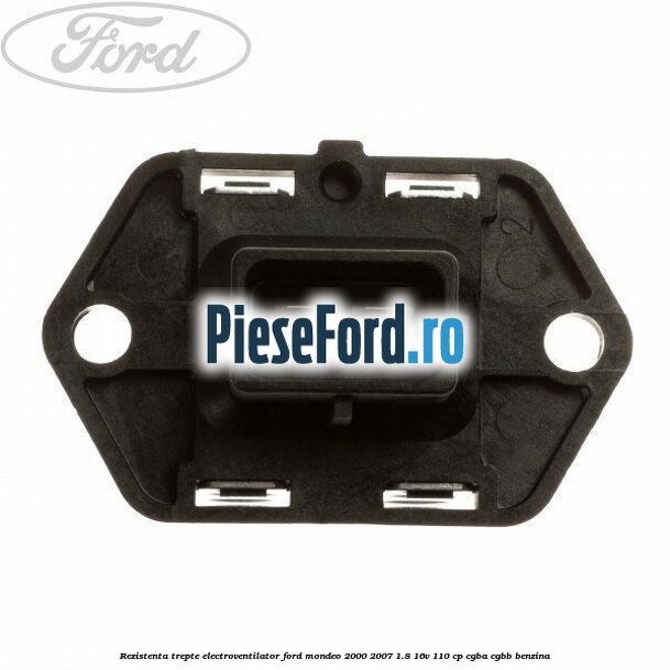 Rezistenta trepte electroventilator Ford Mondeo 2000-2007 1.8 16V 110 cp Rezistenta trepte electroventilator Ford Mondeo 2000-2007 1.8 16V 110 cp CGBA, CGBB benzina