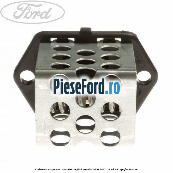 Rezistenta trepte electroventilator Ford Mondeo 2000-2007 1.8 SCi 130 cp CFBA benzina