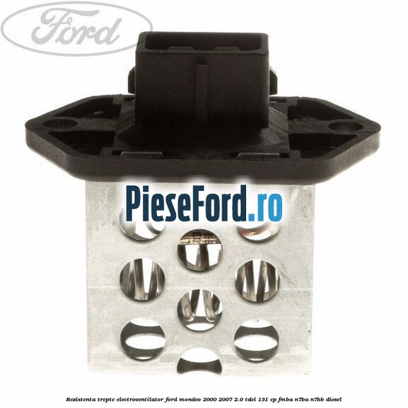 Rezistenta trepte electroventilator Ford Mondeo 2000-2007 2.0 TDCi 131 cp FMBA, N7BA, N7BB diesel