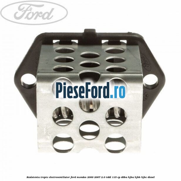 Rezistenta trepte electroventilator Ford Mondeo 2000-2007 2.0 TDDI 115 cp D6BA, HJBA, HJBB, HJBC diesel